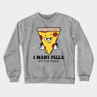 I Want Pizza Not Your Opinion Crewneck Sweatshirt